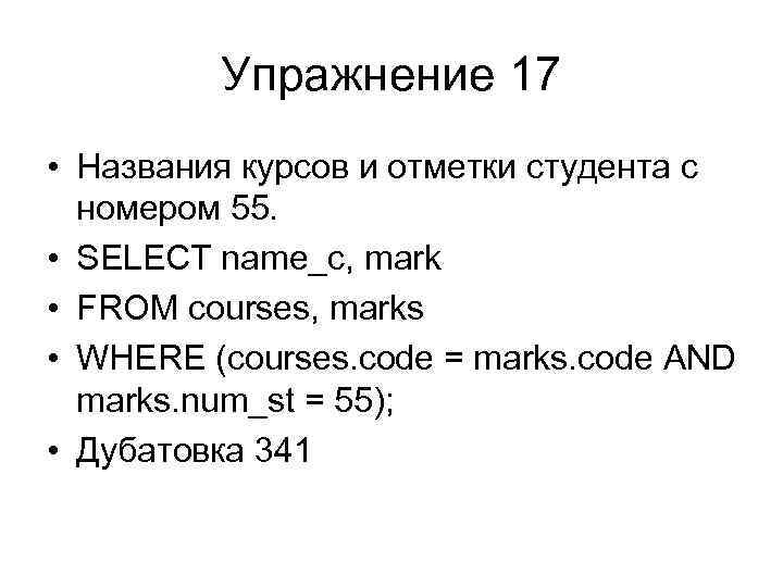 Упражнение 17 • Названия курсов и отметки студента с номером 55. • SELECT name_c,