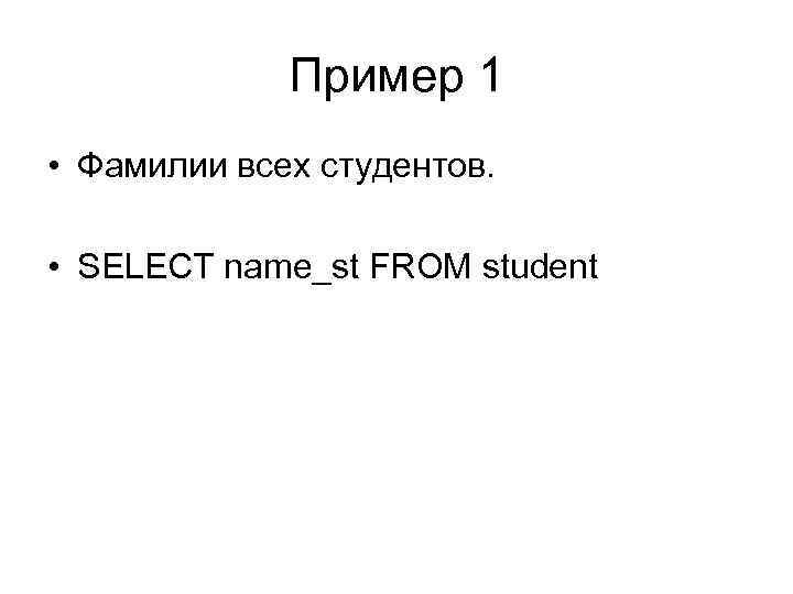 Пример 1 • Фамилии всех студентов. • SELECT name_st FROM student 