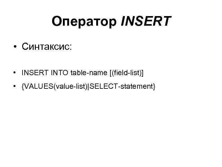 Оператор INSERT • Синтаксис: • INSERT INTO table-name [(field-list)] • {VALUES(value-list)|SELECT-statement} 