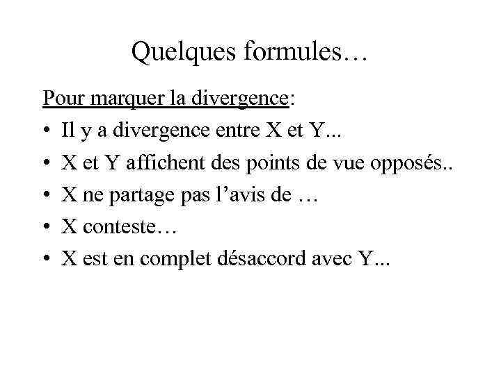 Quelques formules… Pour marquer la divergence: • Il y a divergence entre X et