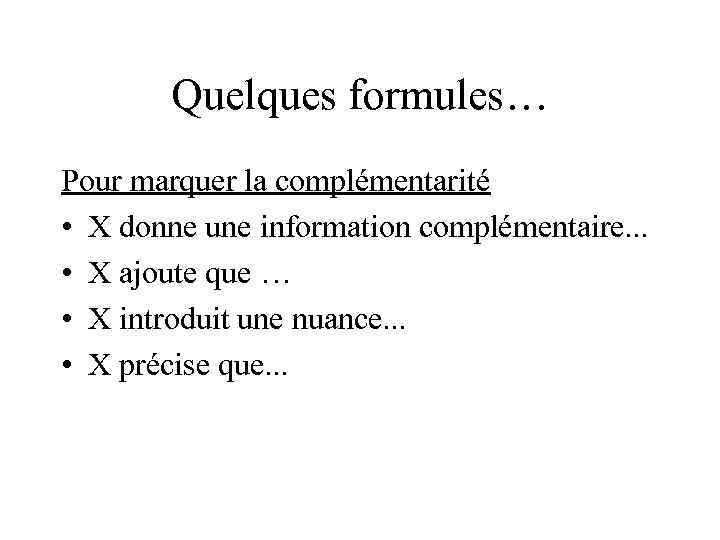 Quelques formules… Pour marquer la complémentarité • X donne une information complémentaire. . .