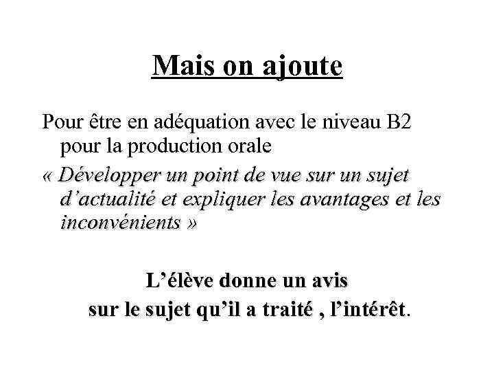 Mais on ajoute Pour être en adéquation avec le niveau B 2 pour la