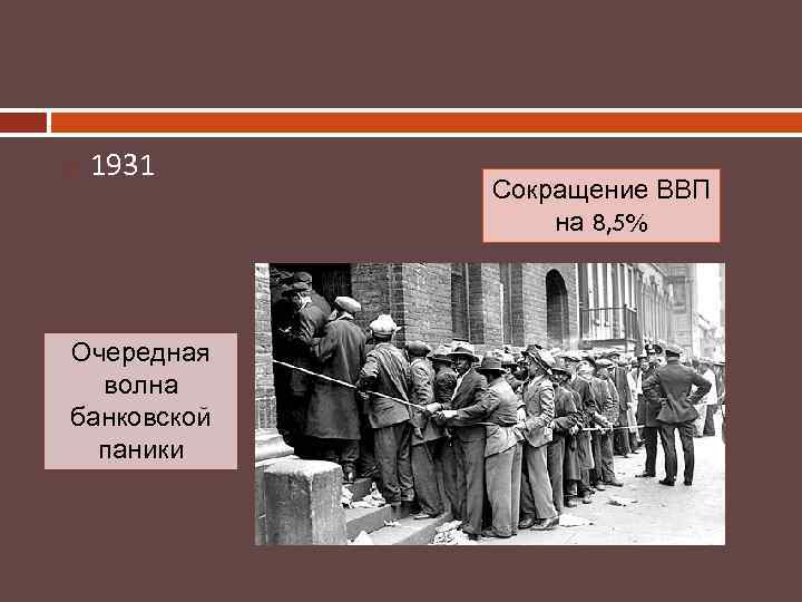  1931 Очередная волна банковской паники Сокращение ВВП на 8, 5% 