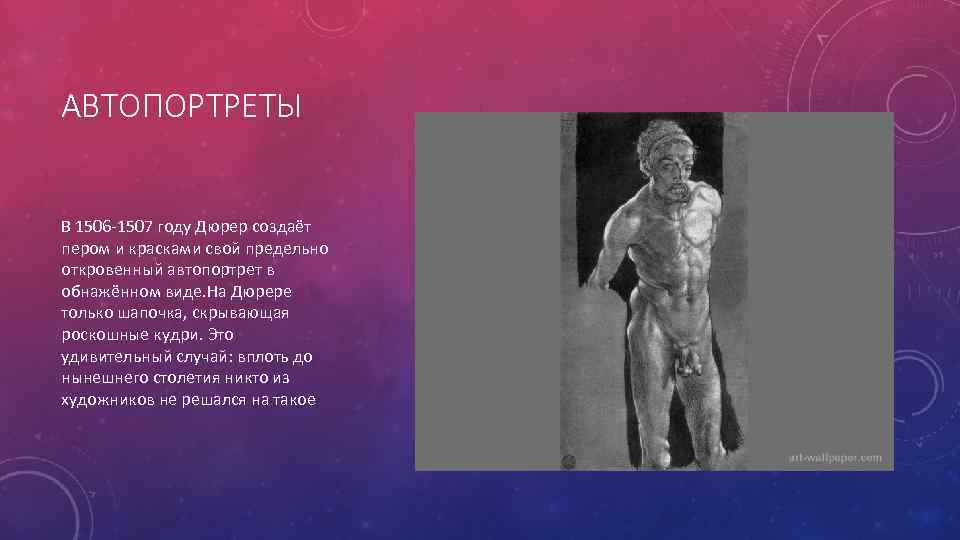 АВТОПОРТРЕТЫ В 1506 -1507 году Дюрер создаёт пером и красками свой предельно откровенный автопортрет