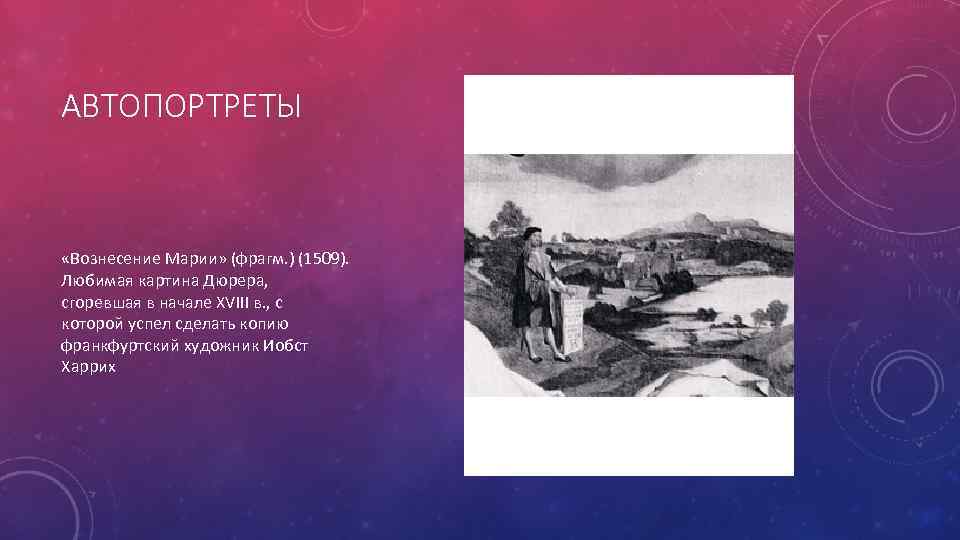 АВТОПОРТРЕТЫ «Вознесение Марии» (фрагм. ) (1509). Любимая картина Дюрера, сгоревшая в начале XVIII в.