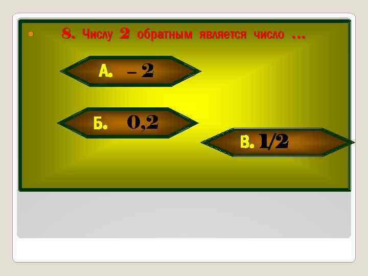  8. Числу 2 обратным является число … А. – 2 Б. 0, 2