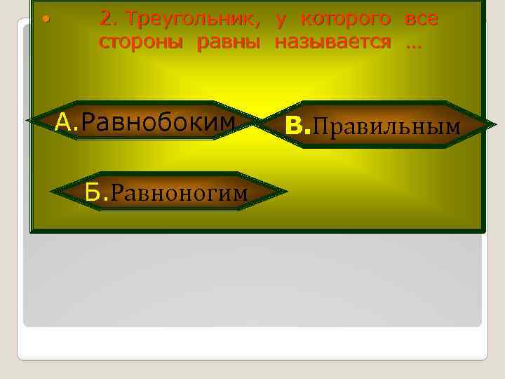  2. Треугольник, у которого все стороны равны называется … А. Равнобоким Б. Равноногим