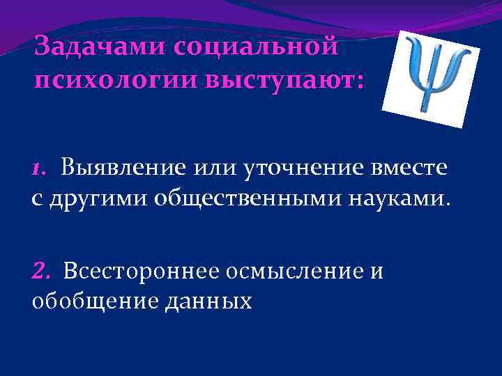 Задачами социальной психологии выступают: 1. Выявление или уточнение вместе с другими общественными науками. 2.