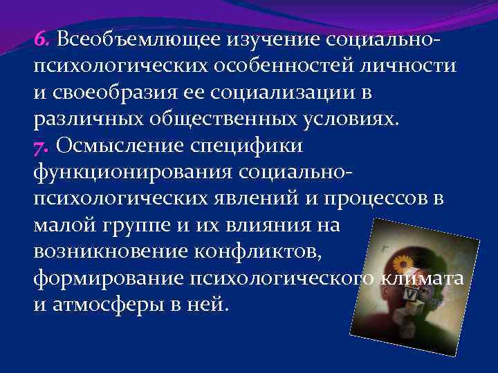 6. Всеобъемлющее изучение социальнопсихологических особенностей личности и своеобразия ее социализации в различных общественных условиях.