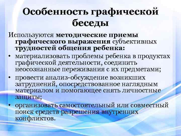 Особенность графической беседы Используются методические приемы графического выражения субъективных трудностей общения ребенка: • материализовать