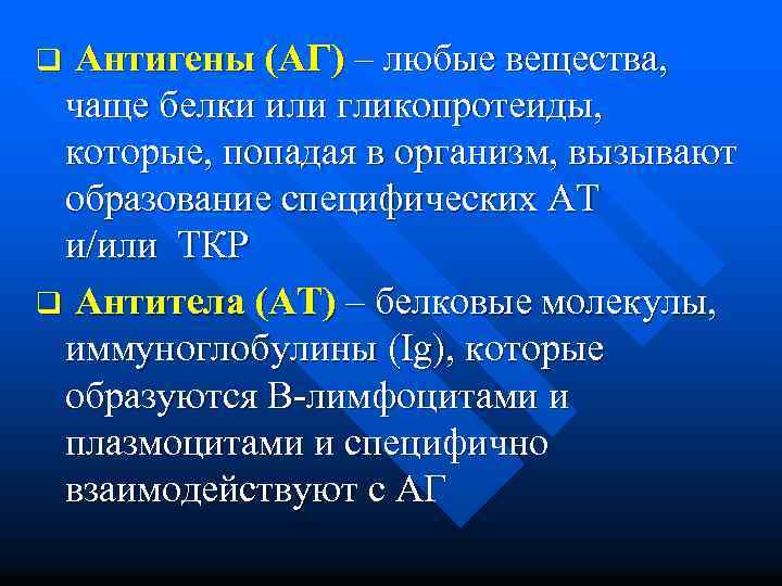 Антигены (АГ) – любые вещества, чаще белки или гликопротеиды, которые, попадая в организм, вызывают