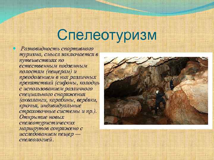 Спелеотуризм Разновидность спортивного туризма, смысл заключается в путешествиях по естественным подземным полостям (пещерам) и