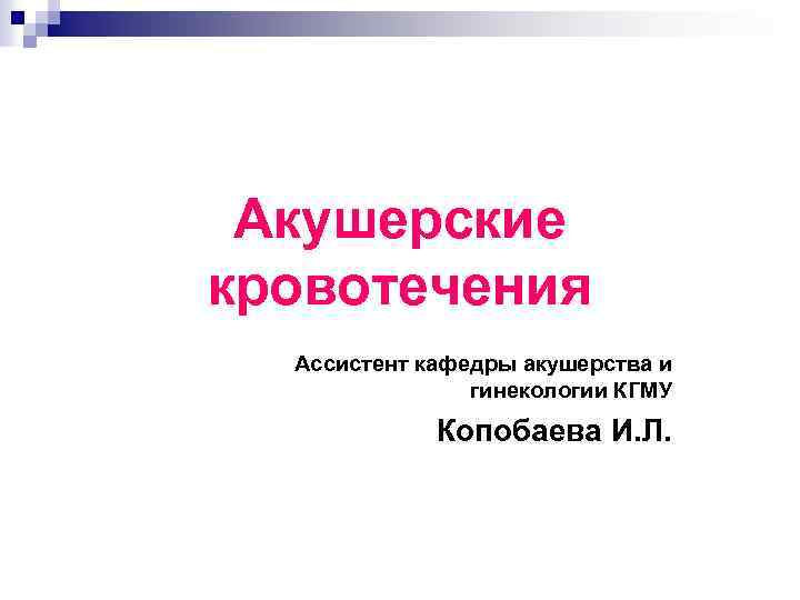 Акушерские кровотечения Ассистент кафедры акушерства и гинекологии КГМУ Копобаева И. Л. 