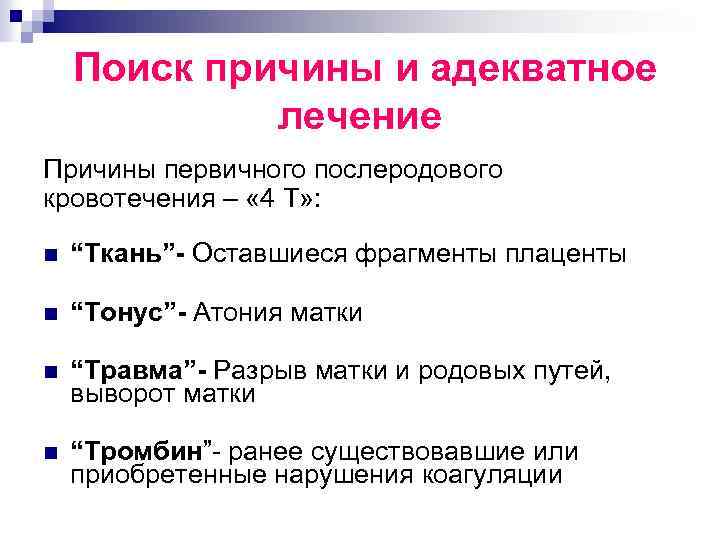 Поиск причины и адекватное лечение Причины первичного послеродового кровотечения – « 4 Т» :