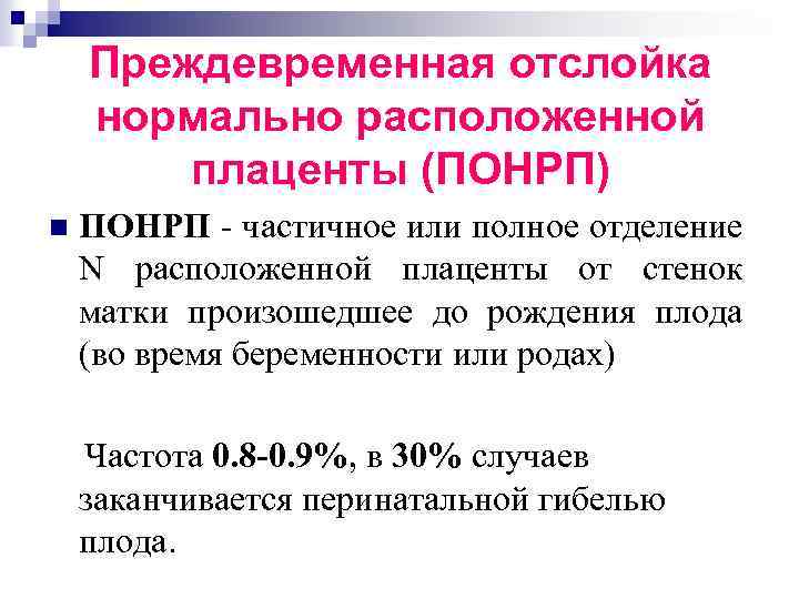 Преждевременная отслойка нормально расположенной плаценты (ПОНРП) n ПОНРП - частичное или полное отделение N