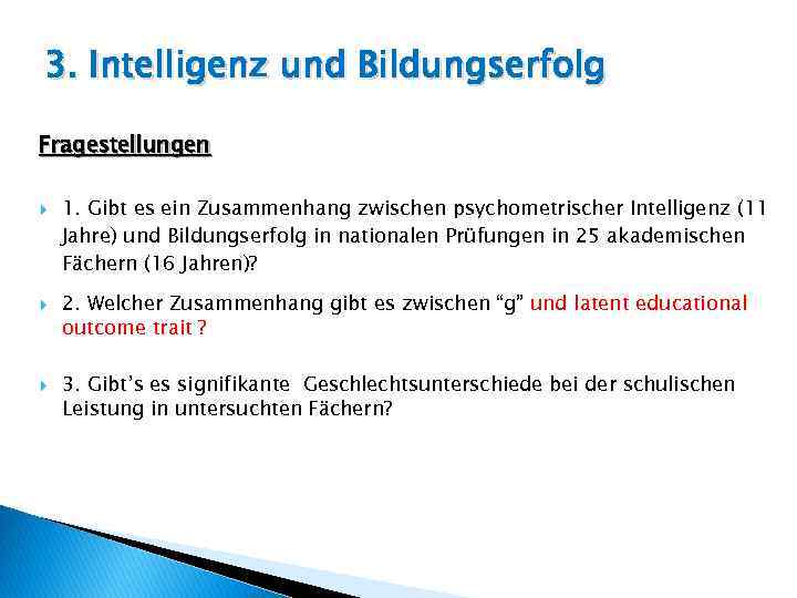 3. Intelligenz und Bildungserfolg Fragestellungen 1. Gibt es ein Zusammenhang zwischen psychometrischer Intelligenz (11