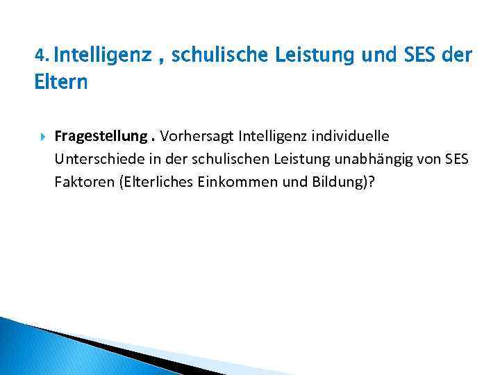 4. Intelligenz , schulische Leistung und SES der Eltern Fragestellung. Vorhersagt Intelligenz individuelle Unterschiede