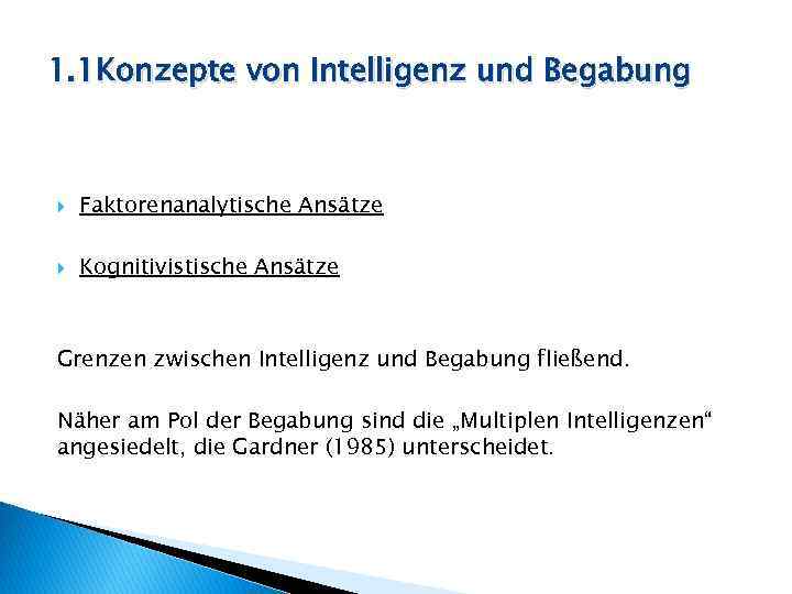 1. 1 Konzepte von Intelligenz und Begabung Faktorenanalytische Ansätze Kognitivistische Ansätze Grenzen zwischen Intelligenz