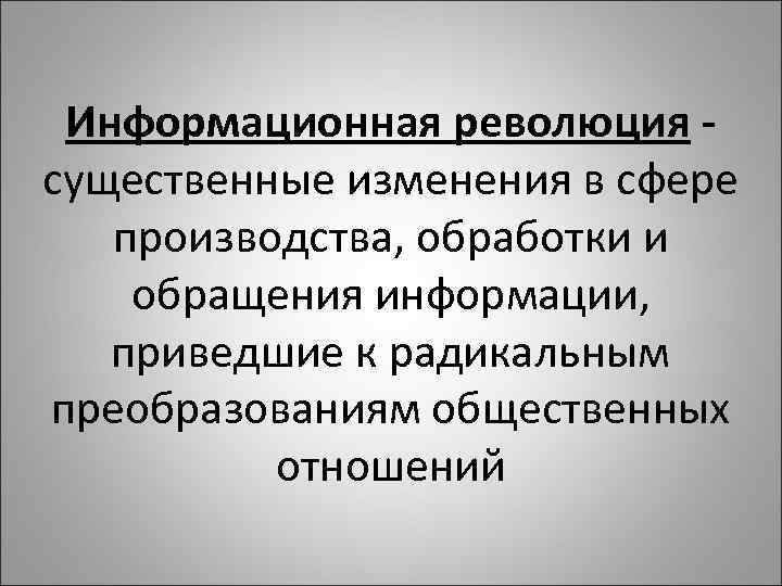 Информационная революция существенные изменения в сфере производства, обработки и обращения информации, приведшие к радикальным