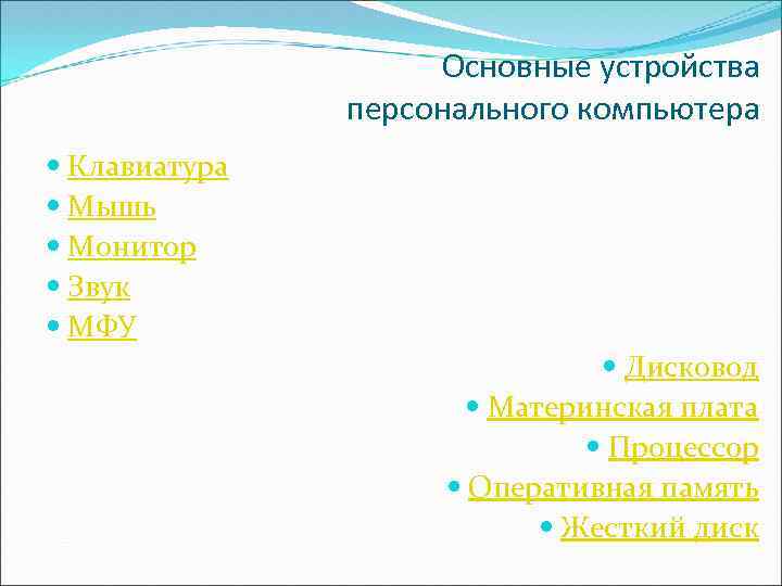 Основные устройства персонального компьютера Клавиатура Мышь Монитор Звук МФУ Дисковод Материнская плата Процессор Оперативная