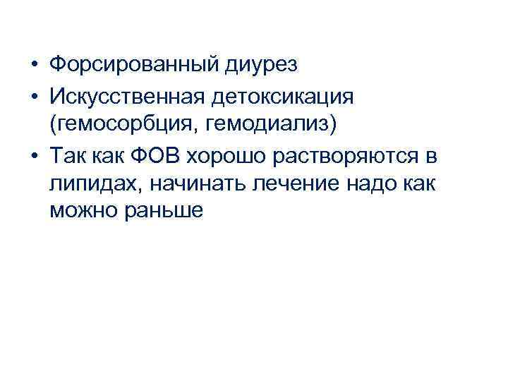  • Форсированный диурез • Искусственная детоксикация (гемосорбция, гемодиализ) • Так как ФОВ хорошо