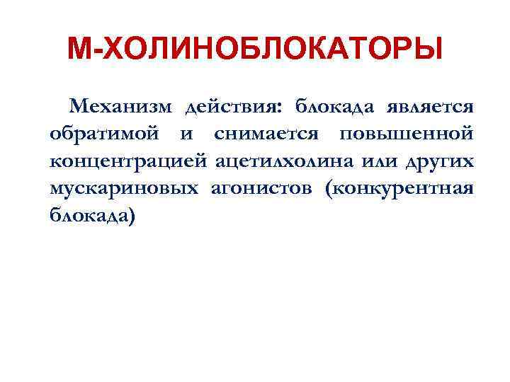 М-ХОЛИНОБЛОКАТОРЫ Механизм действия: блокада является обратимой и снимается повышенной концентрацией ацетилхолина или других мускариновых