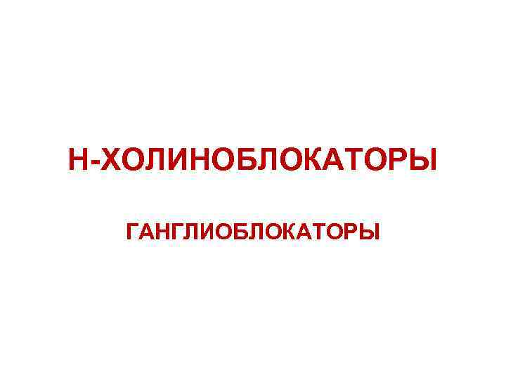 Н-ХОЛИНОБЛОКАТОРЫ ГАНГЛИОБЛОКАТОРЫ 