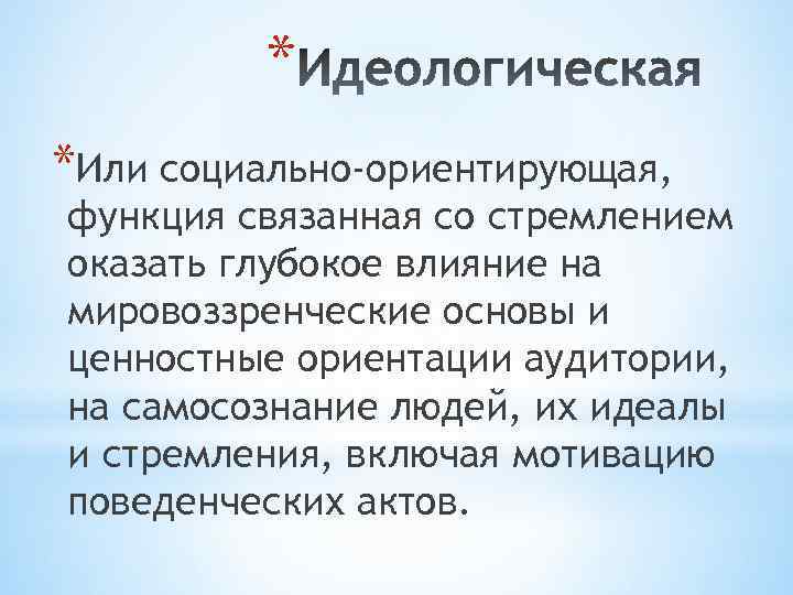 * *Или социально-ориентирующая, функция связанная со стремлением оказать глубокое влияние на мировоззренческие основы и