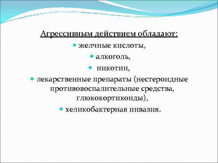 Агрессивным действием обладают: желчные кислоты, алкоголь, никотин, лекарственные препараты (нестероидные противовоспалительные средства, глюкокортикоиды), хеликобактерная