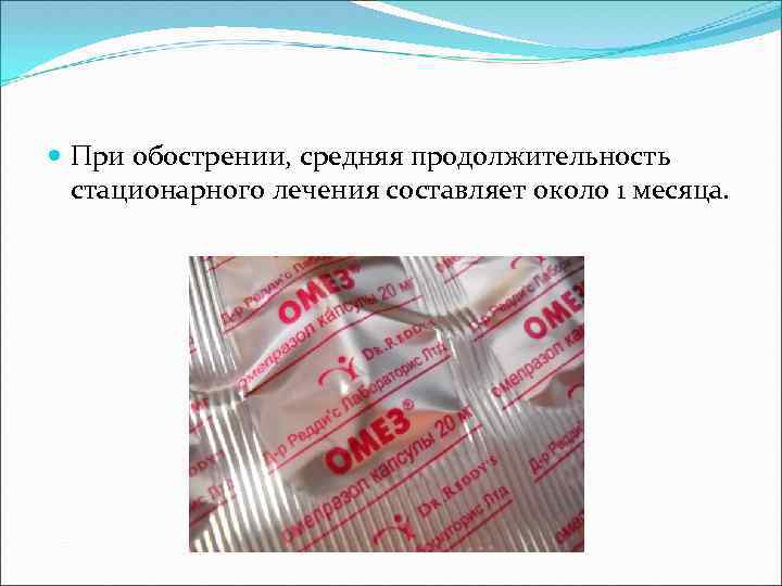  При обострении, средняя продолжительность стационарного лечения составляет около 1 месяца. 