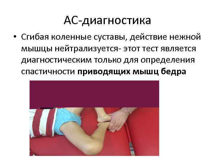 АС-диагностика • Сгибая коленные суставы, действие нежной мышцы нейтрализуется- этот тест является диагностическим только