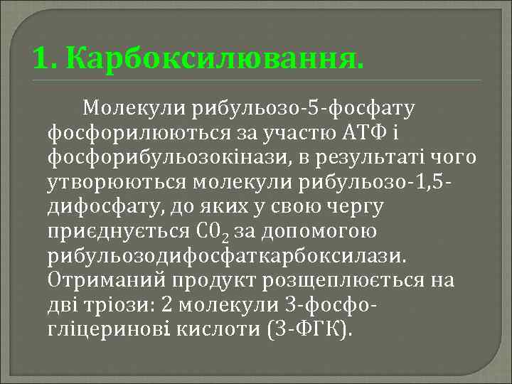 1. Карбоксилювання. Молекули рибульозо-5 -фосфату фосфорилюються за участю АТФ і фосфорибульозокінази, в результаті чого