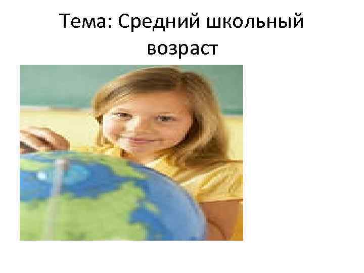 Тема: Средний школьный возраст 