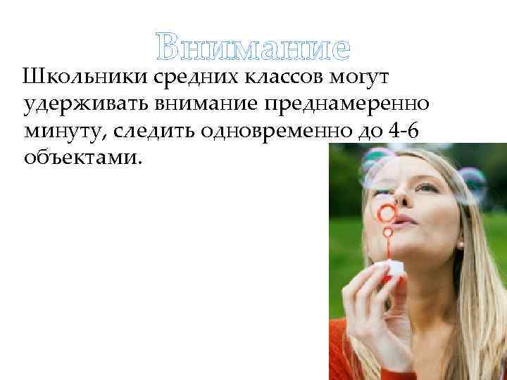 Внимание Школьники средних классов могут удерживать внимание преднамеренно минуту, следить одновременно до 4 -6