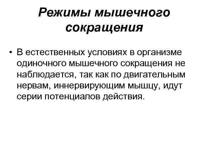 Режимы мышечного сокращения • В естественных условиях в организме одиночного мышечного сокращения не наблюдается,