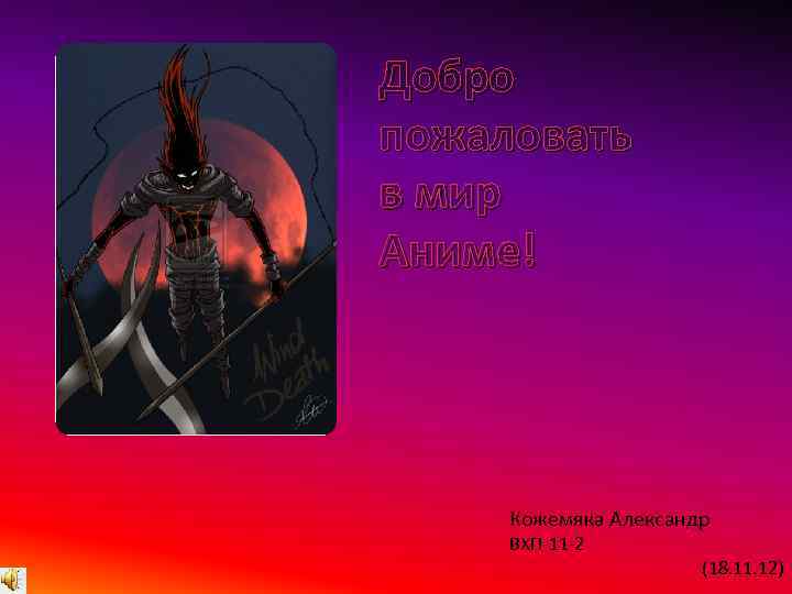 Добро пожаловать в мир Аниме! Кожемяка Александр ВХП-11 -2 (18. 11. 12) 