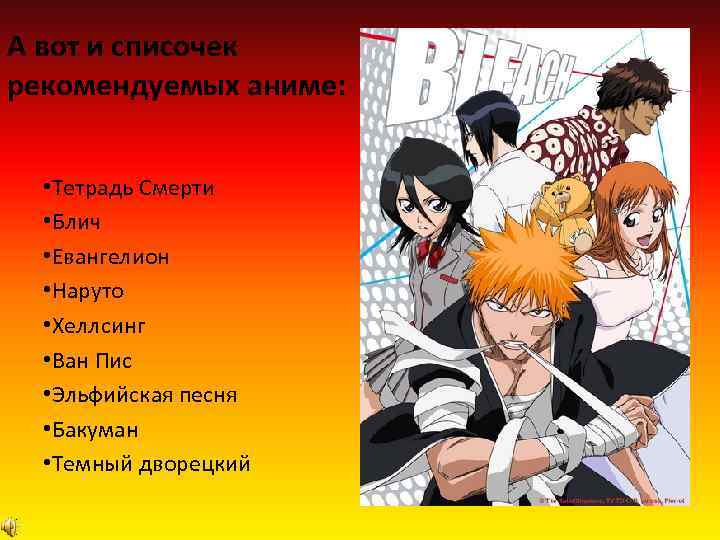 А вот и списочек рекомендуемых аниме: • Тетрадь Смерти • Блич • Евангелион •