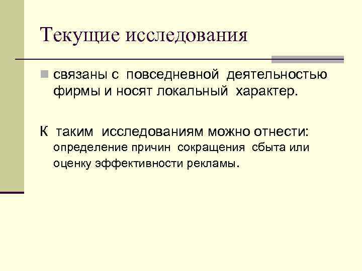 Текущие исследования n связаны с повседневной деятельностью фирмы и носят локальный характер. К таким