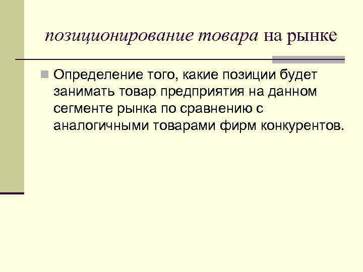 позиционирование товара на рынке n Определение того, какие позиции будет занимать товар предприятия на