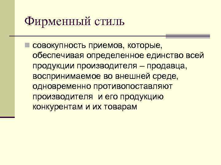 Фирменный стиль n совокупность приемов, которые, обеспечивая определенное единство всей продукции производителя – продавца,