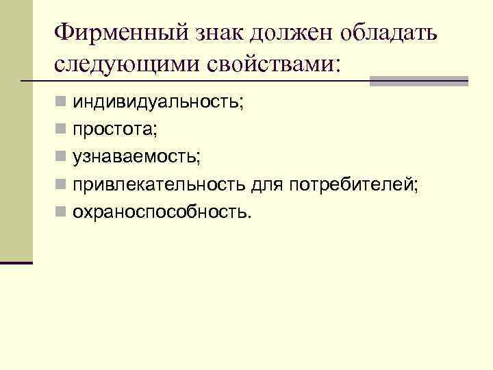 Фирменный знак должен обладать следующими свойствами: n индивидуальность; n простота; n узнаваемость; n привлекательность