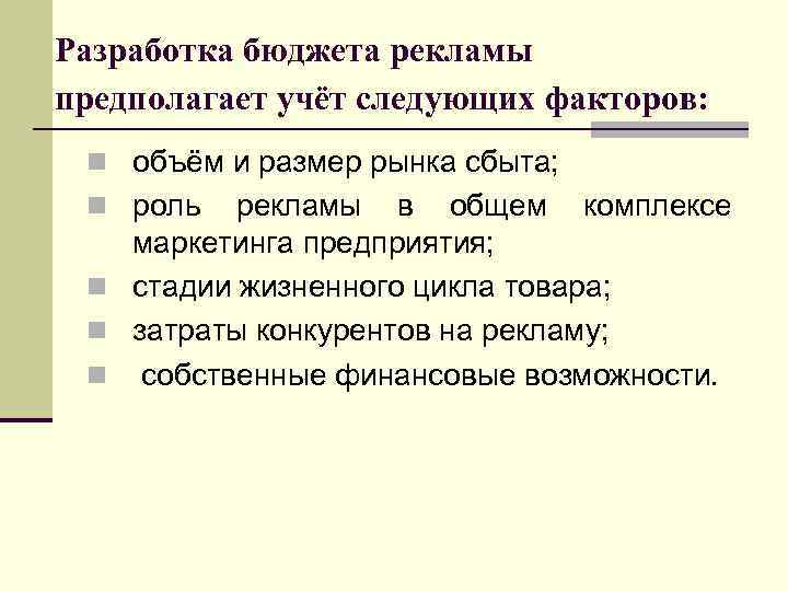 Разработка бюджета рекламы предполагает учёт следующих факторов: n объём и размер рынка сбыта; n