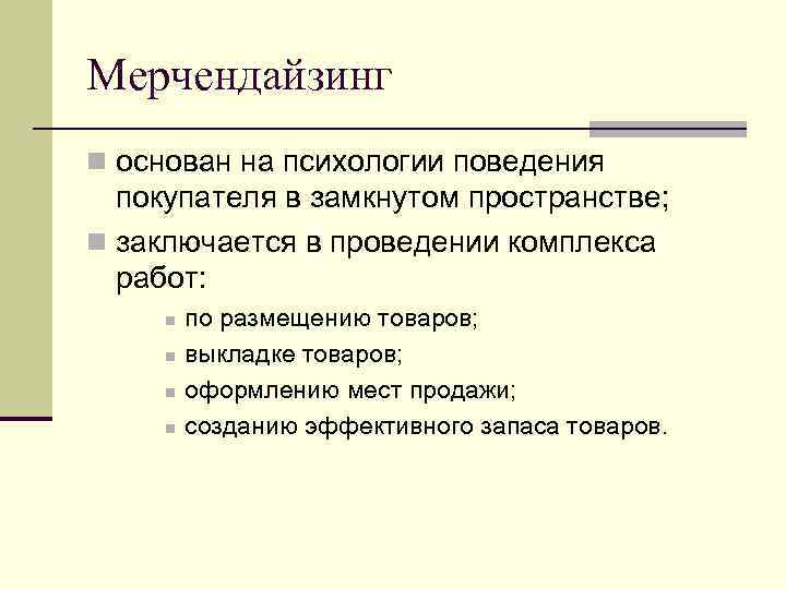Мерчендайзинг n основан на психологии поведения покупателя в замкнутом пространстве; n заключается в проведении
