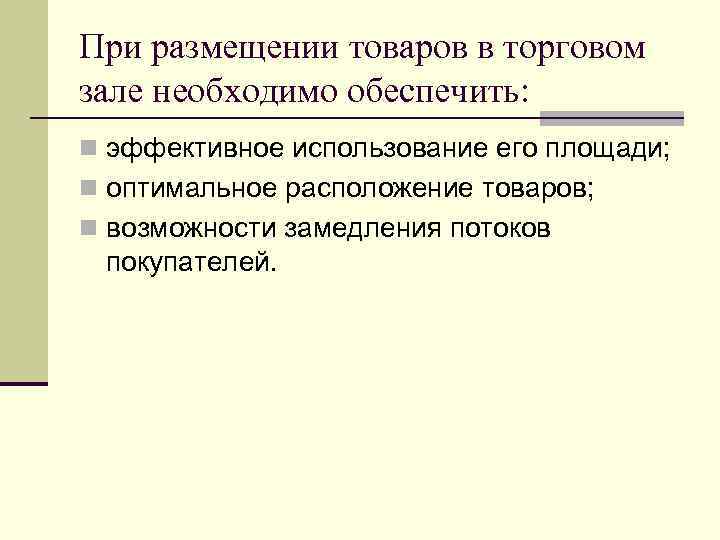 При размещении товаров в торговом зале необходимо обеспечить: n эффективное использование его площади; n