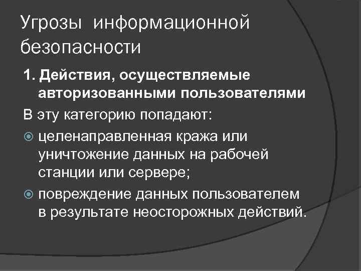 Угрозы информационной безопасности 1. Действия, осуществляемые авторизованными пользователями В эту категорию попадают: целенаправленная кража