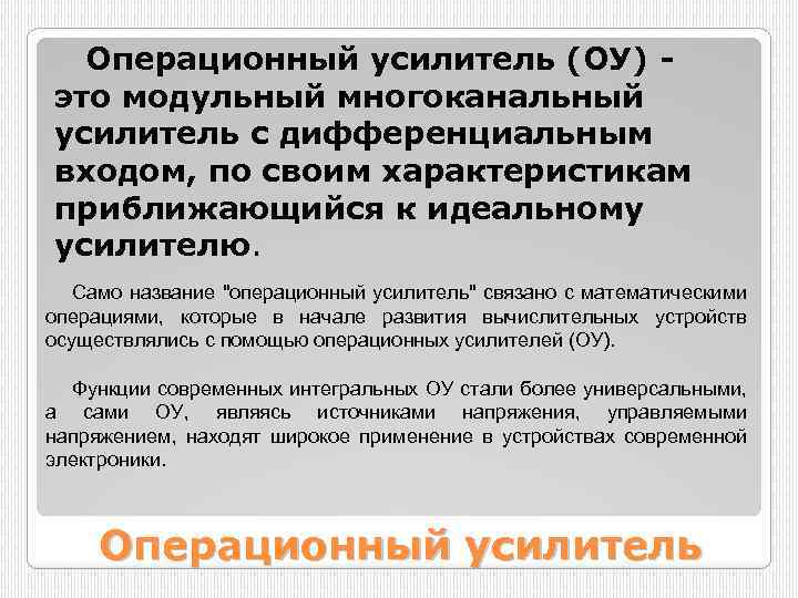 Операционный усилитель (ОУ) - это модульный многоканальный усилитель с дифференциальным входом, по своим характеристикам