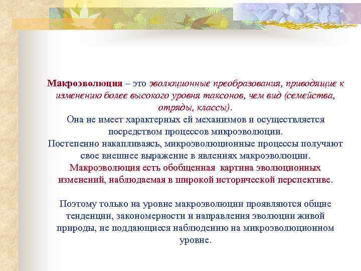 Макроэволюция – это эволюционные преобразования, приводящие к изменению более высокого уровня таксонов, чем вид
