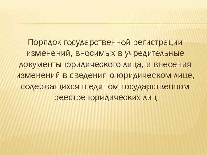 Порядок государственной регистрации изменений, вносимых в учредительные документы юридического лица, и внесения изменений в