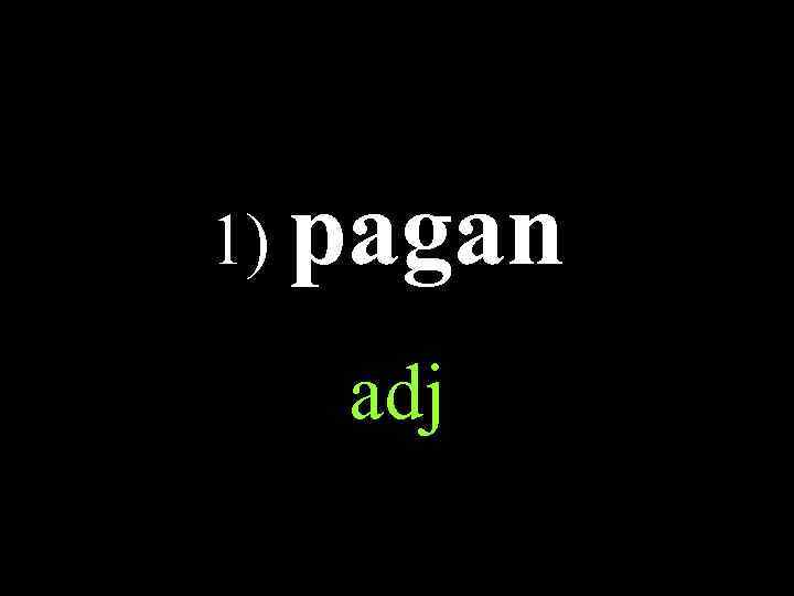 1) pagan adj 