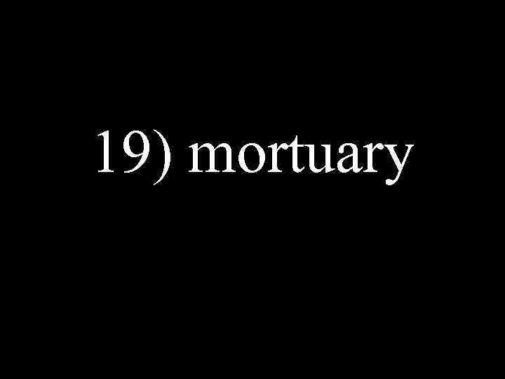 19) mortuary 